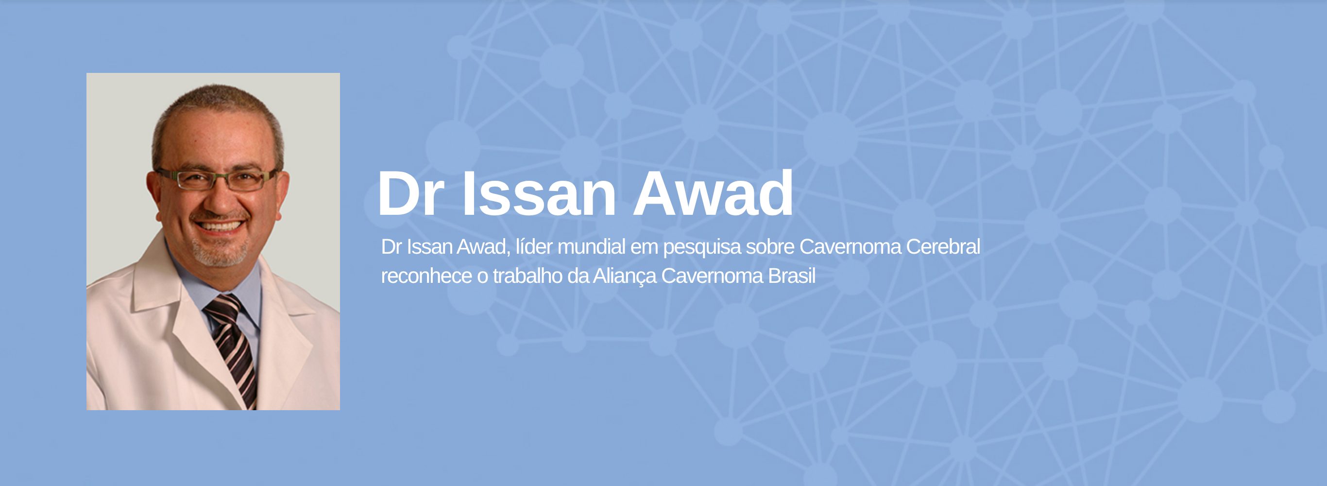 Dr Issan Awad Dr Issan Awad, lÃder mundial em pesquisa sobre Cavernoma Cerebral reconhece o trabalho da Aliança Cavernoma Brasil
